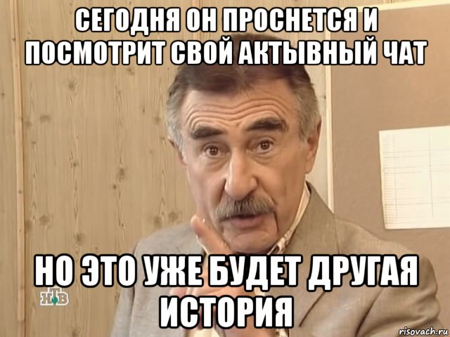 сегодня он проснется и посмотрит свой актывный чат но это уже будет другая история, Мем Каневский (Но это уже совсем другая история)