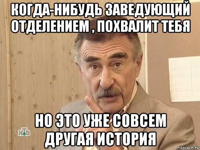 когда-нибудь заведующий отделением , похвалит тебя но это уже совсем другая история, Мем Каневский (Но это уже совсем другая история)