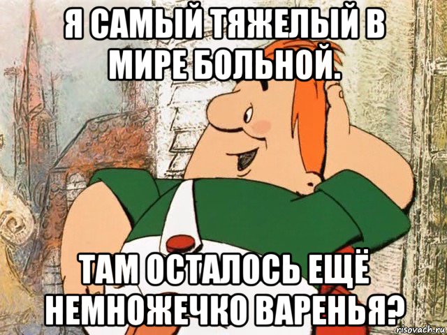 я самый тяжелый в мире больной. там осталось ещё немножечко варенья?, Мем карлсон