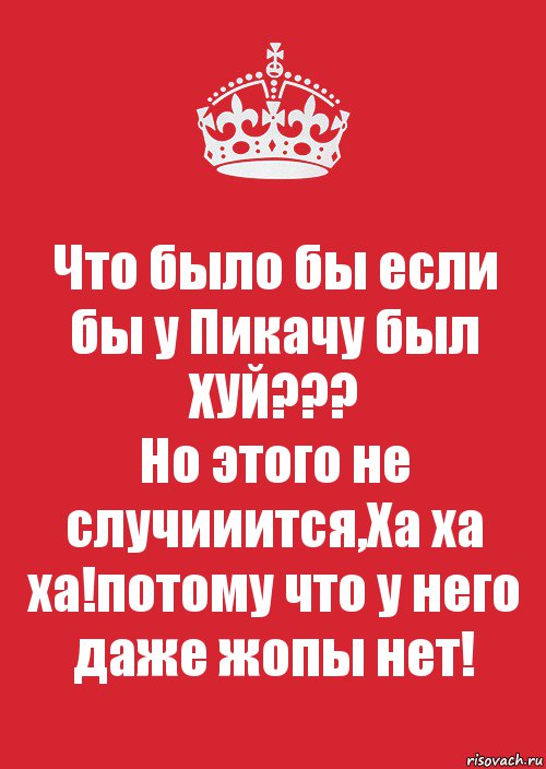 Что было бы если бы у Пикачу был ХУЙ???
Но этого не случииится,Ха ха ха!потому что у него даже жопы нет!, Комикс Keep Calm 3