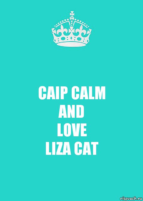 CAIP CALM
AND
LOVE
LIZA CAT, Комикс  Keep Calm 2