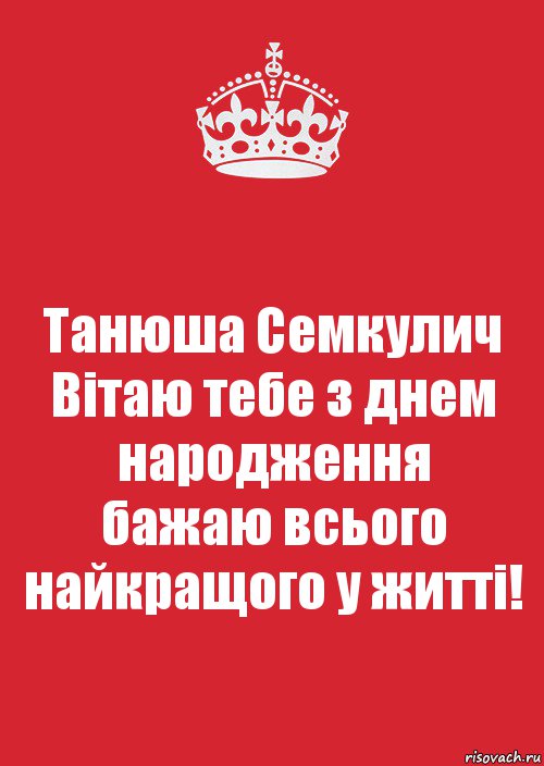 Танюша Семкулич
Вітаю тебе з днем народження
бажаю всього найкращого у житті!, Комикс Keep Calm 3