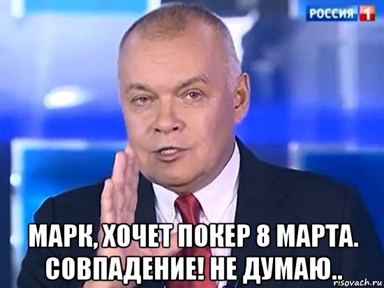  марк, хочет покер 8 марта. совпадение! не думаю.., Мем Киселёв 2014