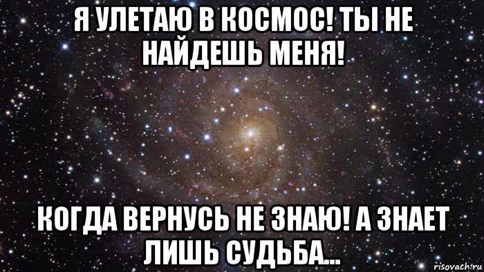 я улетаю в космос! ты не найдешь меня! когда вернусь не знаю! а знает лишь судьба..., Мем  Космос (офигенно)