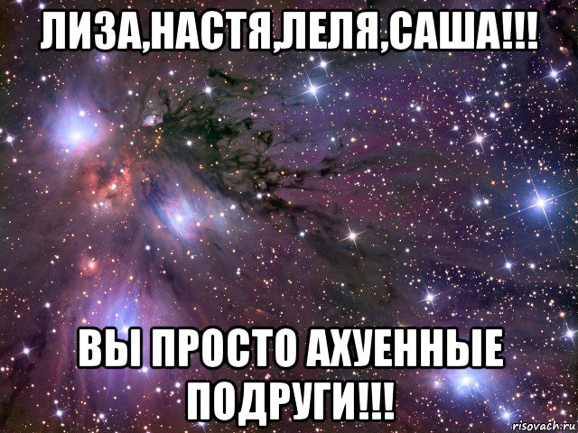 лиза,настя,леля,саша!!! вы просто ахуенные подруги!!!, Мем Космос