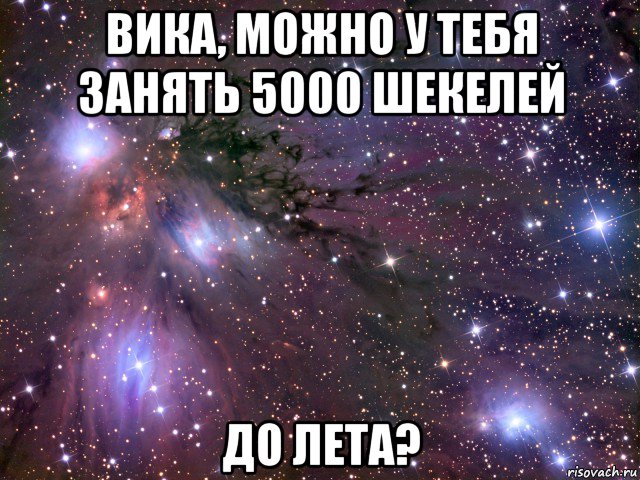 вика, можно у тебя занять 5000 шекелей до лета?, Мем Космос