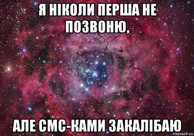 я ніколи перша не позвоню, але смс-ками закалібаю, Мем Ты просто космос