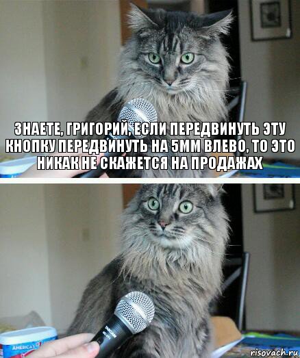 знаете, Григорий, если передвинуть эту кнопку передвинуть на 5мм влево, то это никак не скажется на продажах , Комикс  кот с микрофоном