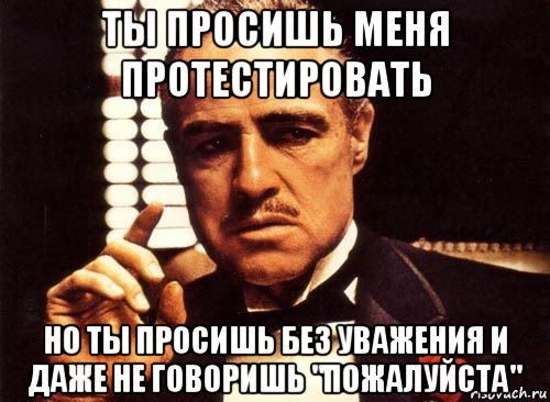 ты просишь меня протестировать но ты просишь без уважения и даже не говоришь "пожалуйста", Мем крестный отец