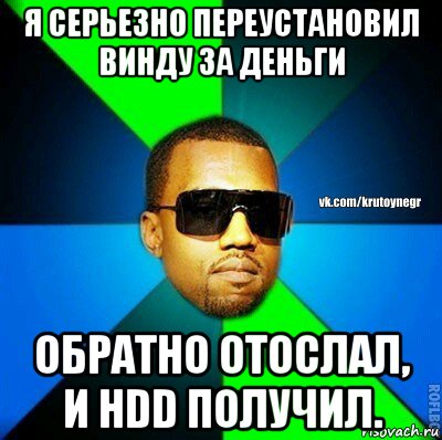 я серьезно переустановил винду за деньги обратно отослал, и hdd получил., Мем  Крутой негр