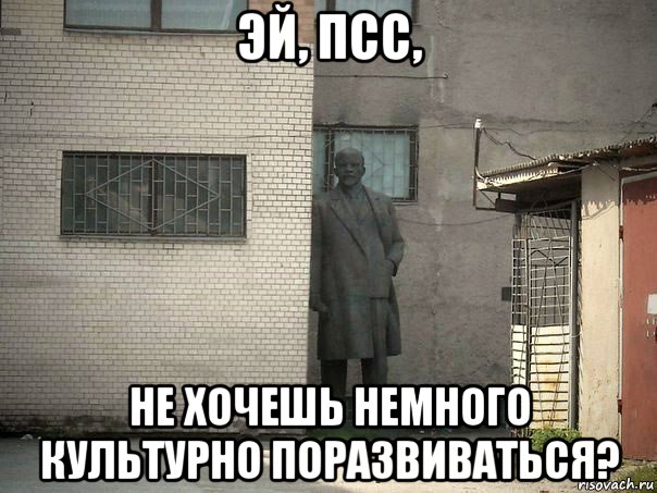 эй, псс, не хочешь немного культурно поразвиваться?, Мем  Ленин за углом (пс, парень)