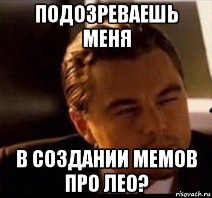 подозреваешь меня в создании мемов про лео?, Мем леонардо ди каприо