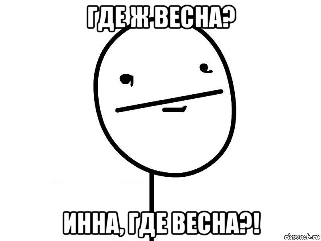 где ж весна? инна, где весна?!