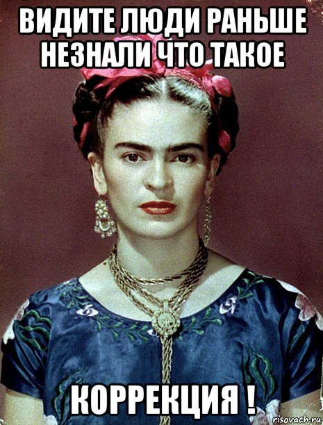 видите люди раньше незнали что такое коррекция !, Мем Magdalena Carmen Frieda Kahlo Ca