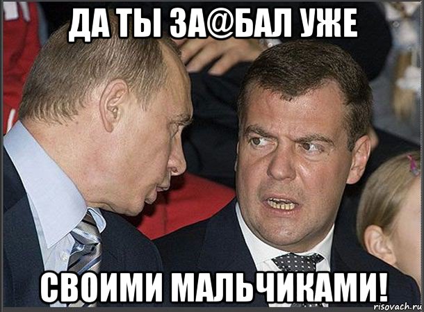 да ты за@бал уже своими мальчиками!, Мем Медведев Путин