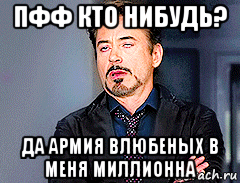 пфф кто нибудь? да армия влюбеных в меня миллионна, Мем мое лицо когда