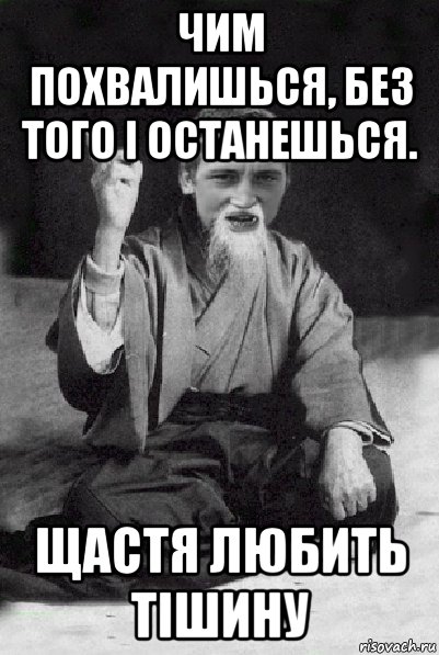 чим похвалишься, без того і останешься. щастя любить тішину, Мем Мудрий паца