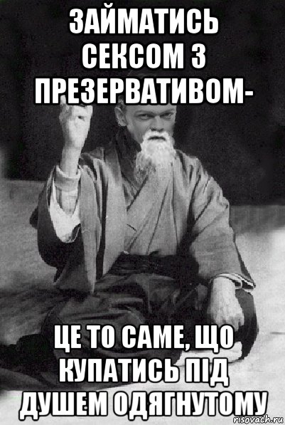 займатись сексом з презервативом- це то саме, що купатись під душем одягнутому, Мем Мудрий Виталька