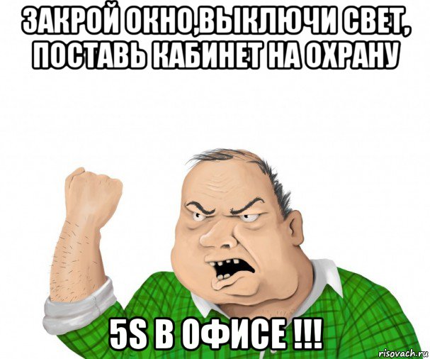 закрой окно,выключи свет, поставь кабинет на охрану 5s в офисе !!!, Мем мужик