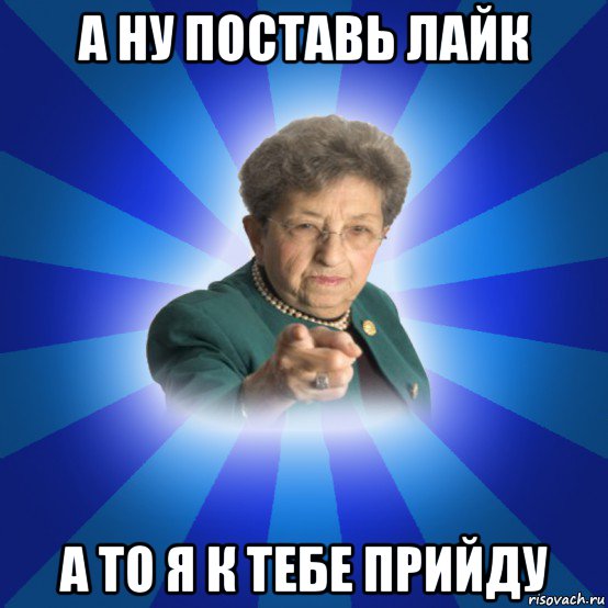 а ну поставь лайк а то я к тебе прийду, Мем Наталья Ивановна