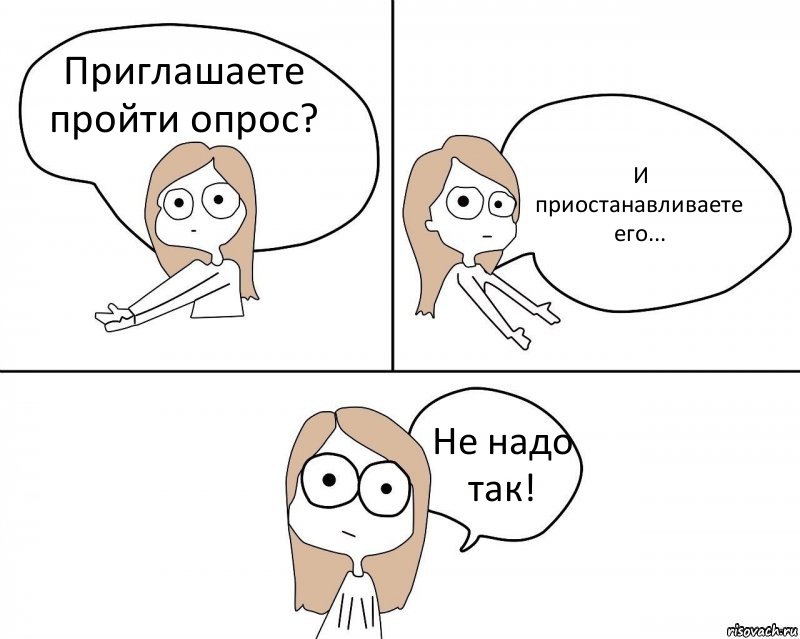 Приглашаете пройти опрос? И приостанавливаете его... Не надо так!, Комикс Не надо так