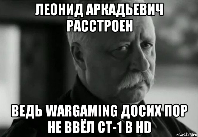 леонид аркадьевич расстроен ведь wargaming досих пор не ввёл ст-1 в hd, Мем Не расстраивай Леонида Аркадьевича