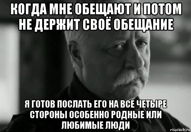 когда мне обещают и потом не держит своё обещание я готов послать его на все четыре стороны особенно родные или любимые люди, Мем Не расстраивай Леонида Аркадьевича