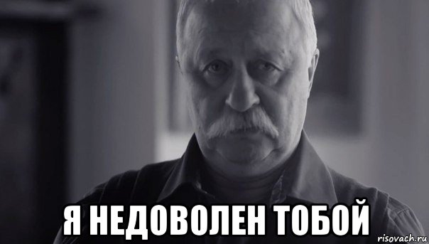  я недоволен тобой