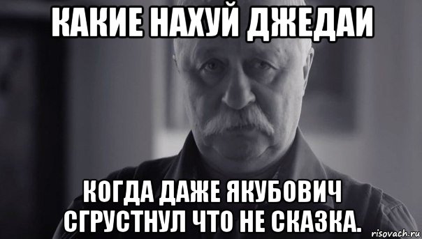 какие нахуй джедаи когда даже якубович сгрустнул что не сказка., Мем Не огорчай Леонида Аркадьевича