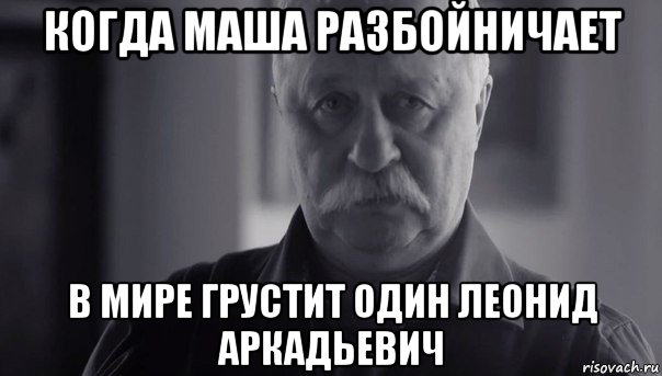 когда маша разбойничает в мире грустит один леонид аркадьевич, Мем Не огорчай Леонида Аркадьевича