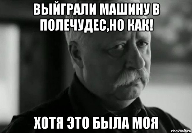 выйграли машину в полечудес,но как! хотя это была моя, Мем Не расстраивай Леонида Аркадьевича