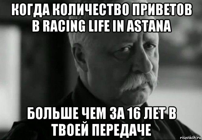 когда количество приветов в racing life in astana больше чем за 16 лет в твоей передаче, Мем Не расстраивай Леонида Аркадьевича