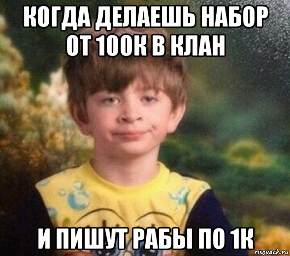 когда делаешь набор от 100к в клан и пишут рабы по 1к, Мем Недовольный пацан