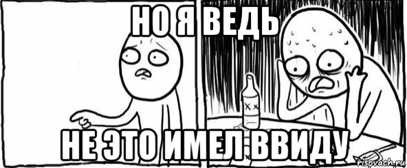 но я ведь не это имел ввиду, Мем  Но я же