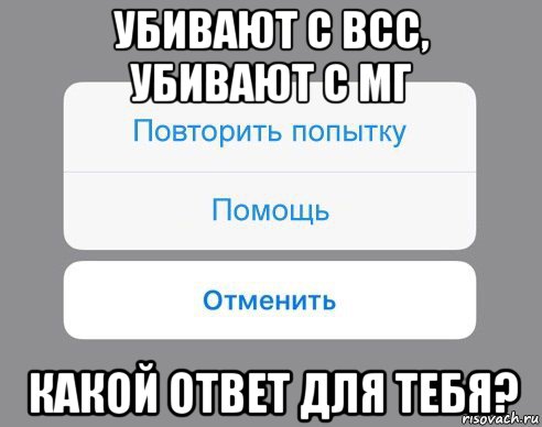 убивают с всс, убивают с мг какой ответ для тебя?, Мем Отменить Помощь Повторить попытку