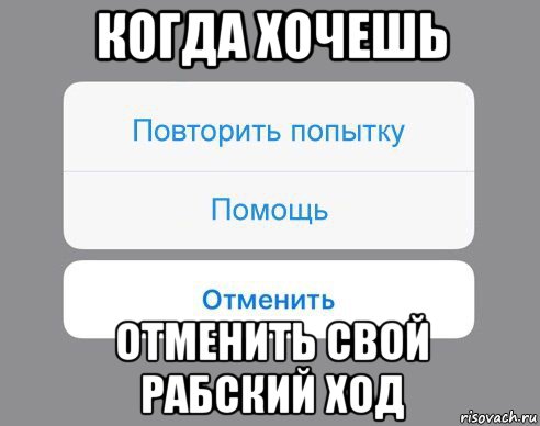 когда хочешь отменить свой рабский ход, Мем Отменить Помощь Повторить попытку