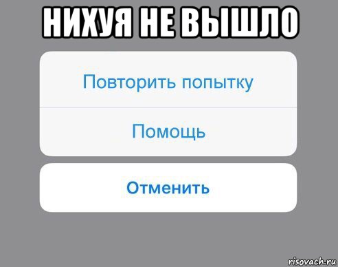 нихуя не вышло , Мем Отменить Помощь Повторить попытку