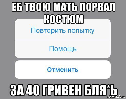 еб твою мать порвал костюм за 40 гривен бля*ь, Мем Отменить Помощь Повторить попытку