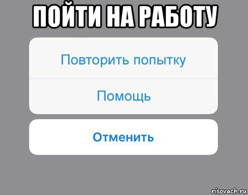 пойти на работу , Мем Отменить Помощь Повторить попытку