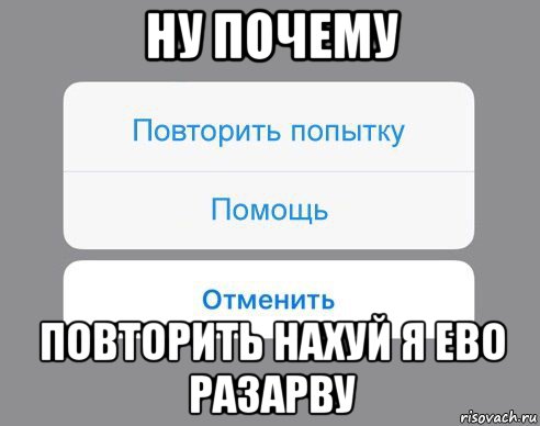 ну почему повторить нахуй я ево разарву, Мем Отменить Помощь Повторить попытку