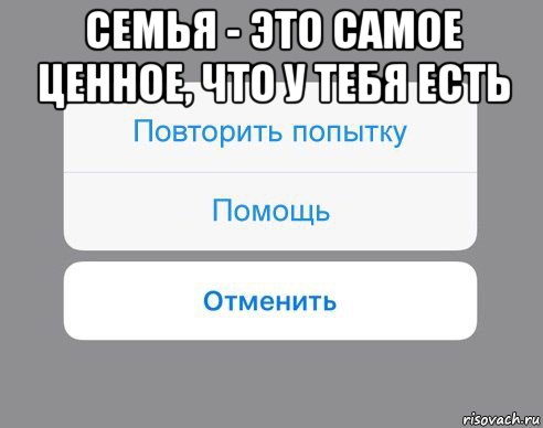 семья - это самое ценное, что у тебя есть , Мем Отменить Помощь Повторить попытку