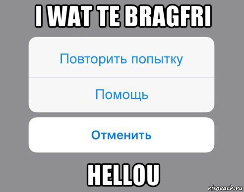 i wat te bragfri hellou, Мем Отменить Помощь Повторить попытку