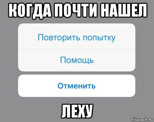 когда почти нашел леху, Мем Отменить Помощь Повторить попытку