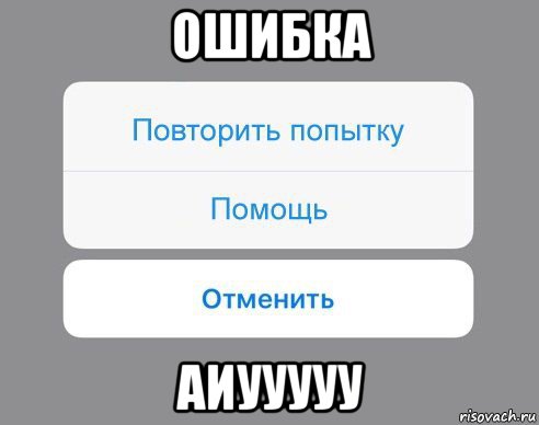 ошибка аиууууу, Мем Отменить Помощь Повторить попытку