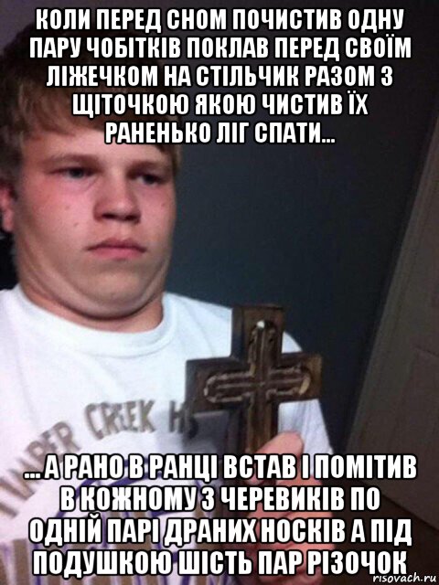 коли перед сном почистив одну пару чобітків поклав перед своїм ліжечком на стільчик разом з щіточкою якою чистив їх раненько ліг спати... ... а рано в ранці встав і помітив в кожному з черевиків по одній парі драних носків а під подушкою шість пар різочок, Мем    Пацан с крестом