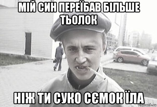 мій син переїбав більше тьолок ніж ти суко сємок їла, Мем Пацанська философия