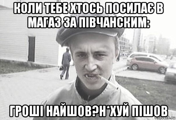 коли тебе хтось посилає в магаз за півчанским: гроші найшов?н*хуй пішов, Мем Пацанська философия