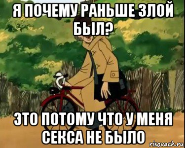 я почему раньше злой был? это потому что у меня секса не было, Мем Печкин и велосипед