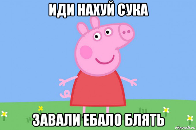 иди нахуй сука завали ебало блять, Мем Пеппа