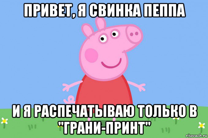 привет, я свинка пеппа и я распечатываю только в "грани-принт", Мем Пеппа